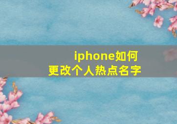 iphone如何更改个人热点名字