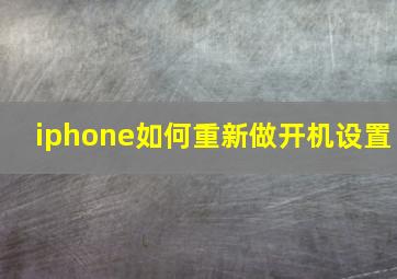 iphone如何重新做开机设置