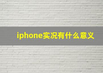 iphone实况有什么意义