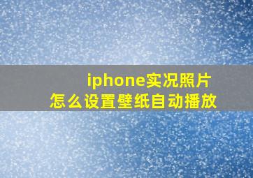 iphone实况照片怎么设置壁纸自动播放