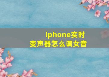 iphone实时变声器怎么调女音