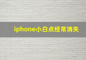 iphone小白点经常消失