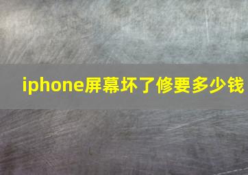 iphone屏幕坏了修要多少钱