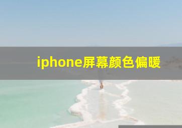 iphone屏幕颜色偏暖