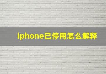 iphone已停用怎么解释