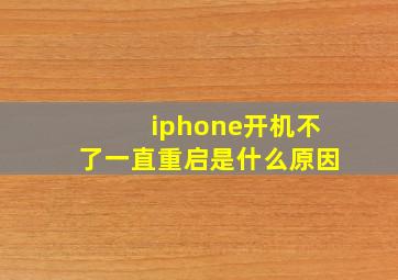 iphone开机不了一直重启是什么原因