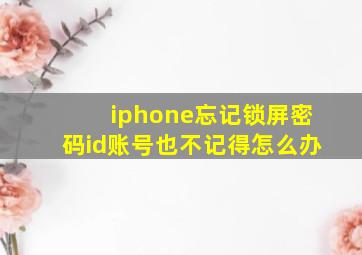 iphone忘记锁屏密码id账号也不记得怎么办