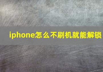 iphone怎么不刷机就能解锁