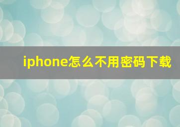 iphone怎么不用密码下载