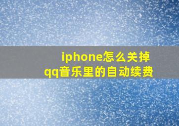 iphone怎么关掉qq音乐里的自动续费