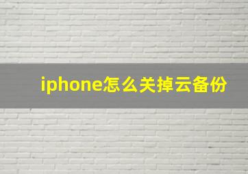 iphone怎么关掉云备份