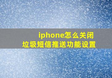 iphone怎么关闭垃圾短信推送功能设置