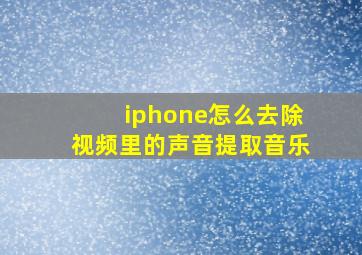 iphone怎么去除视频里的声音提取音乐