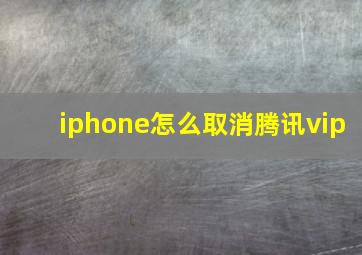 iphone怎么取消腾讯vip