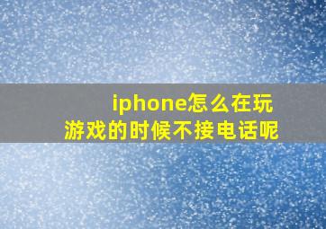 iphone怎么在玩游戏的时候不接电话呢