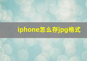 iphone怎么存jpg格式