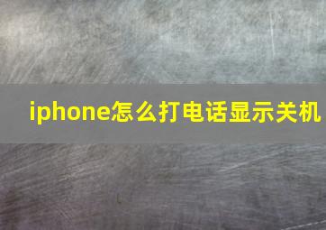 iphone怎么打电话显示关机