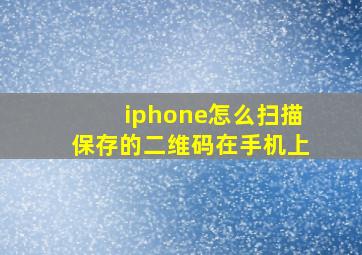 iphone怎么扫描保存的二维码在手机上