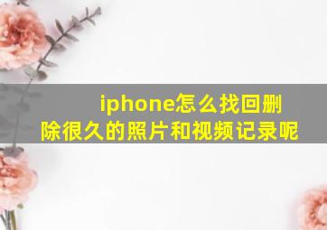 iphone怎么找回删除很久的照片和视频记录呢