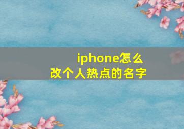 iphone怎么改个人热点的名字