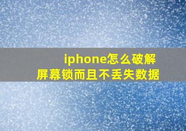 iphone怎么破解屏幕锁而且不丢失数据