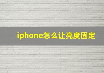 iphone怎么让亮度固定