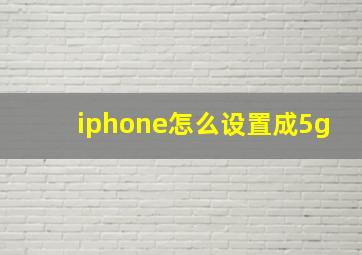 iphone怎么设置成5g