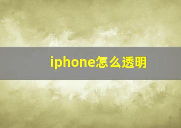 iphone怎么透明