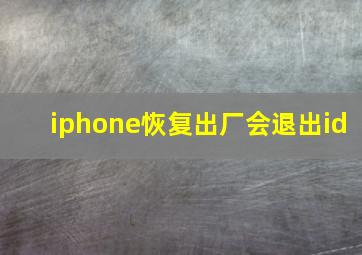 iphone恢复出厂会退出id