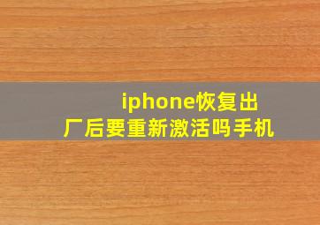 iphone恢复出厂后要重新激活吗手机