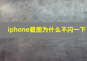 iphone截图为什么不闪一下