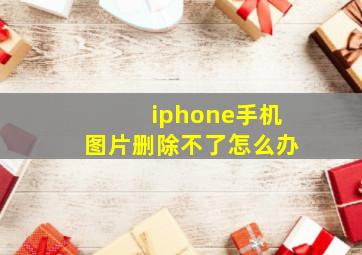 iphone手机图片删除不了怎么办