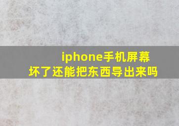 iphone手机屏幕坏了还能把东西导出来吗