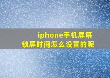 iphone手机屏幕锁屏时间怎么设置的呢