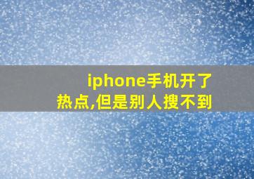 iphone手机开了热点,但是别人搜不到