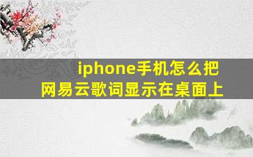 iphone手机怎么把网易云歌词显示在桌面上