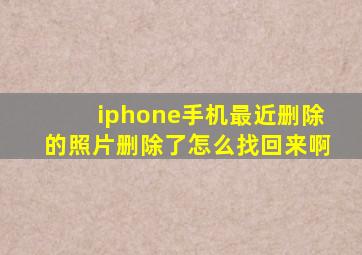 iphone手机最近删除的照片删除了怎么找回来啊