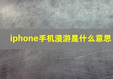 iphone手机漫游是什么意思