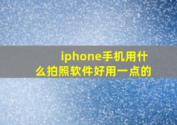 iphone手机用什么拍照软件好用一点的