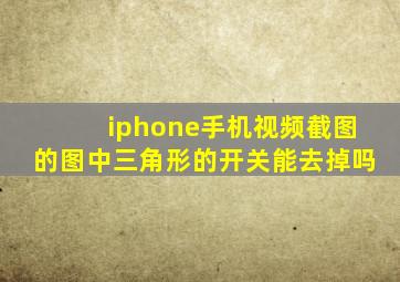 iphone手机视频截图的图中三角形的开关能去掉吗