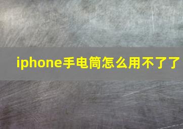 iphone手电筒怎么用不了了