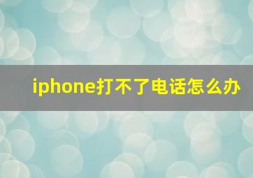 iphone打不了电话怎么办