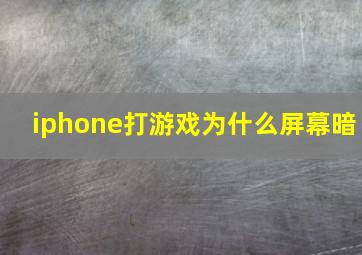 iphone打游戏为什么屏幕暗