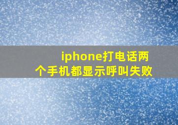 iphone打电话两个手机都显示呼叫失败