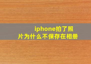 iphone拍了照片为什么不保存在相册