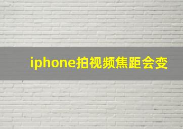 iphone拍视频焦距会变