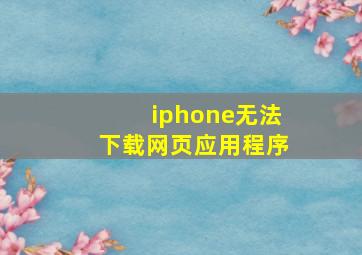 iphone无法下载网页应用程序