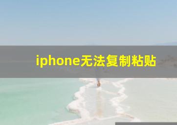 iphone无法复制粘贴