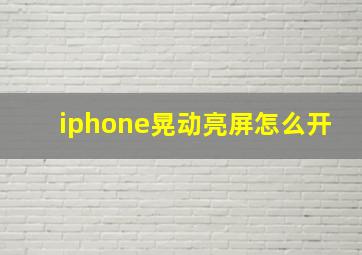 iphone晃动亮屏怎么开