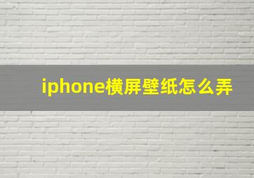 iphone横屏壁纸怎么弄